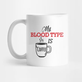 Coffee - My blood type is coffee Mug